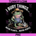 I Bury Things Maybe Plants Maybe People PNG, Vintage Humor PNG