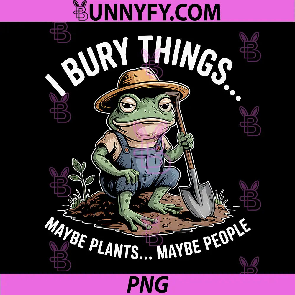 I Bury Things Maybe Plants Maybe People PNG, Vintage Humor PNG