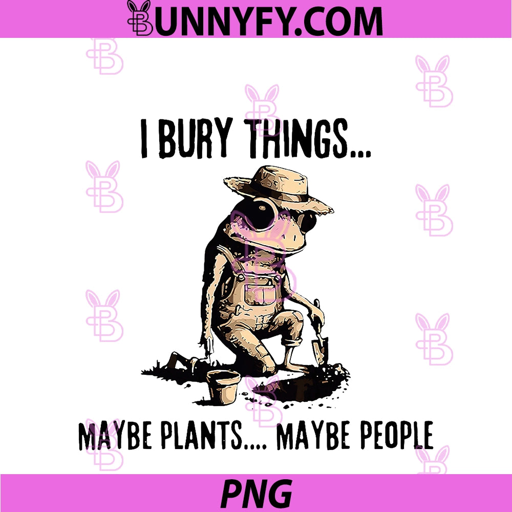 I Bury Things Maybe Plants PNG, Maybe People Frog PNG