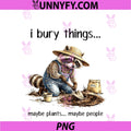 I Bury Things Maybe Plants PNG, Maybe People Funny Raccoon PNG