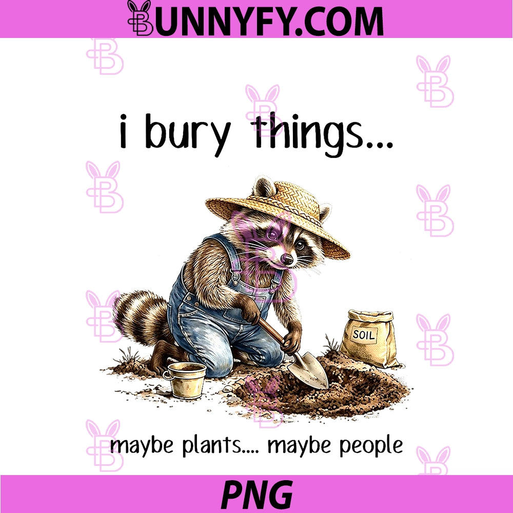 I Bury Things Maybe Plants PNG, Maybe People Funny Raccoon PNG