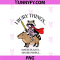 I Bury Things Maybe Plants PNG, Maybe People Raccoon PNG