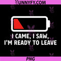 I Came I Saw I Am Ready to Leave PNG, Funny Introvert Battery PNG