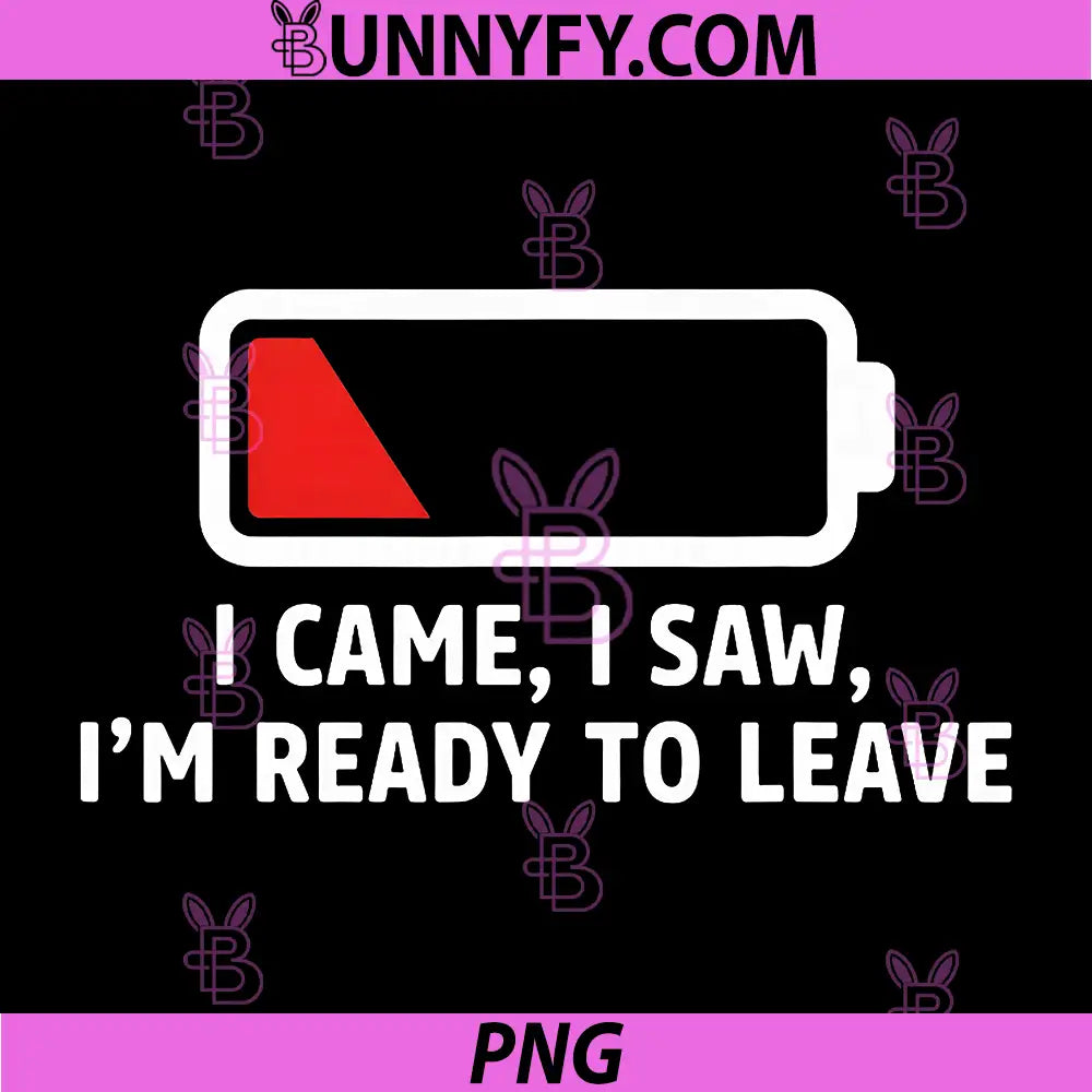 I Came I Saw I Am Ready to Leave PNG, Funny Introvert Battery PNG
