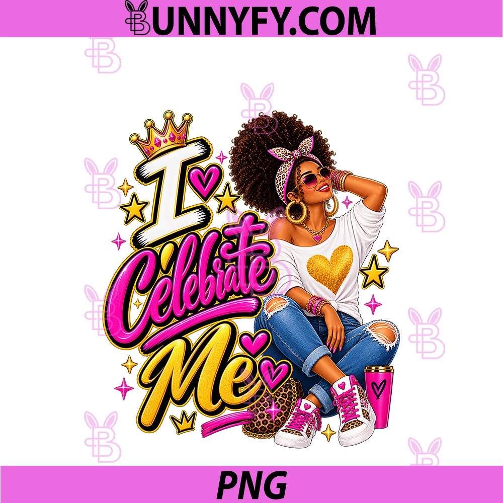 I Celebrate Me PNG, Queen Self Love Black Woman Confidence PNG