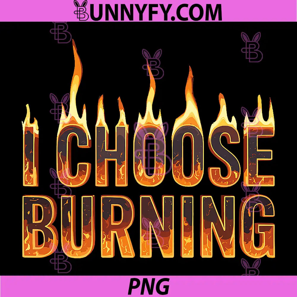 I Choose Burning PNG, Dramatic Meme Energy Chaos PNG