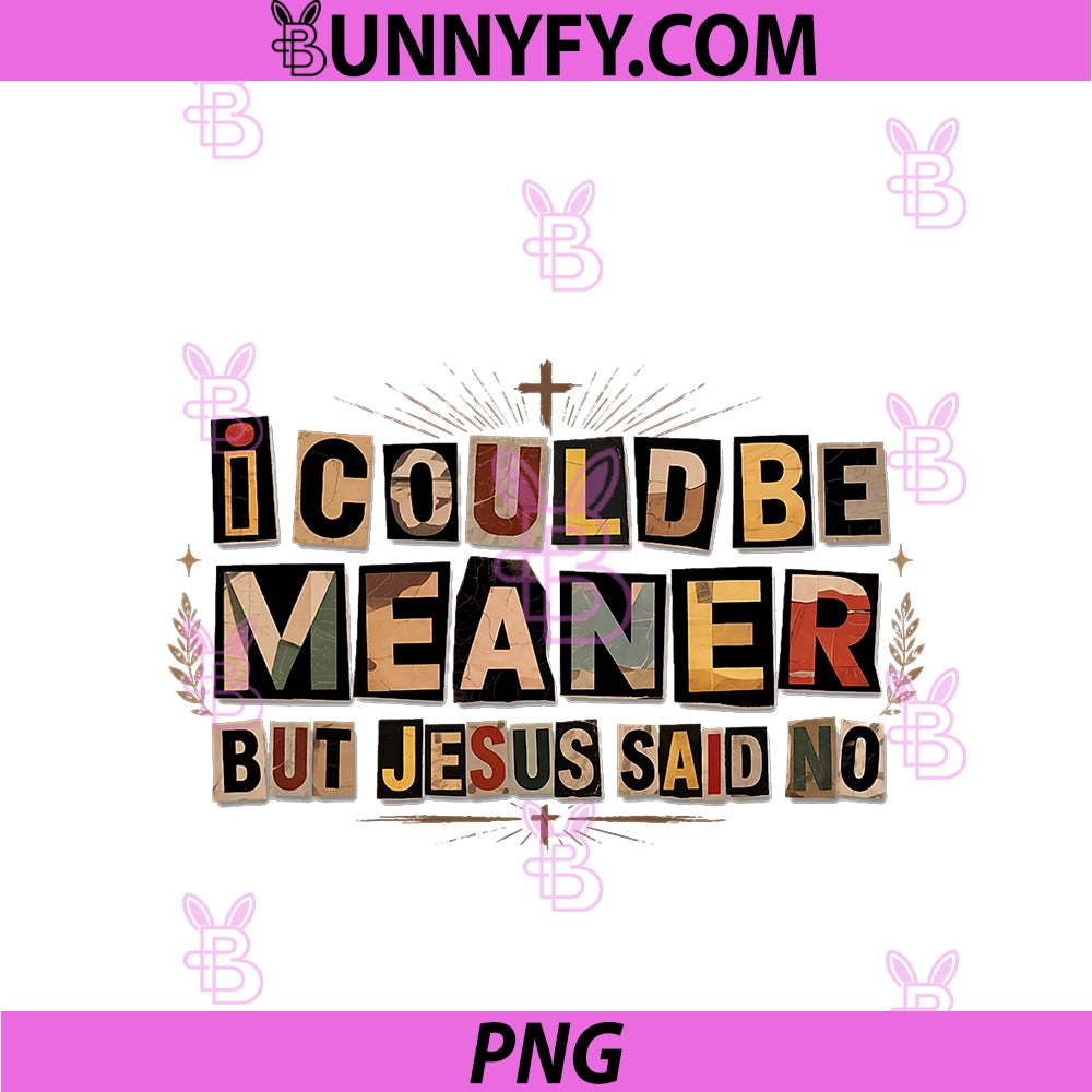 I Could Be Meaner But Jesus Said No PNG, Funny Faith PNG