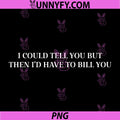 I Could Tell You PNG, I'd Have to Bill You Funny PNG