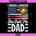 I Created A Monster She Calls Me Dad PNG, Softball Dad PNG
