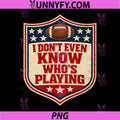 I Do Not Even Know Who is Playing PNG, Football Humor PNG