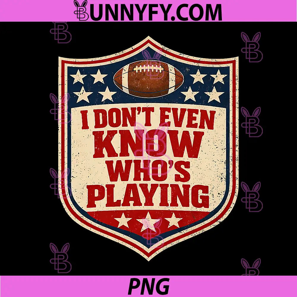 I Do Not Even Know Who is Playing PNG, Football Humor PNG