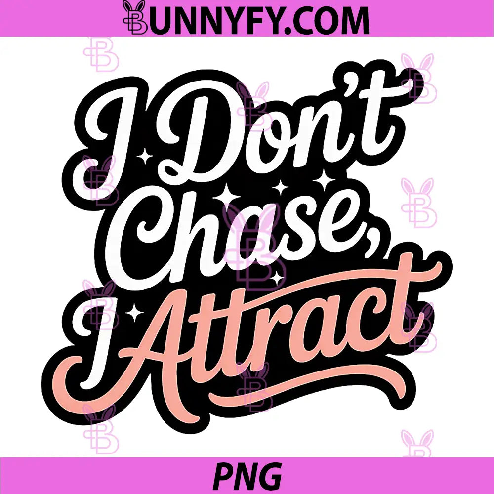 I Dont Chase I Attract PNG, Funny Woman Empowerment PNG