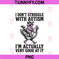 I Don't Struggle With Autism PNG, I'm Actually Very Good At IT PNG