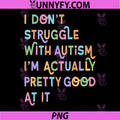 I Don’t Struggle with Autism PNG, I’m Actually Pretty Good At It PNG