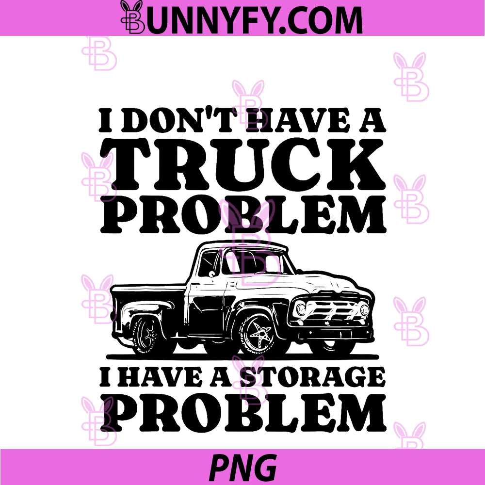 I Dont Have A Truck Problem PNG, I Have A Storage Problem Truck PNG