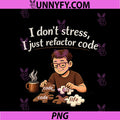 I Dont Stress I Just Refactor Code PNG, Programmer Humor PNG