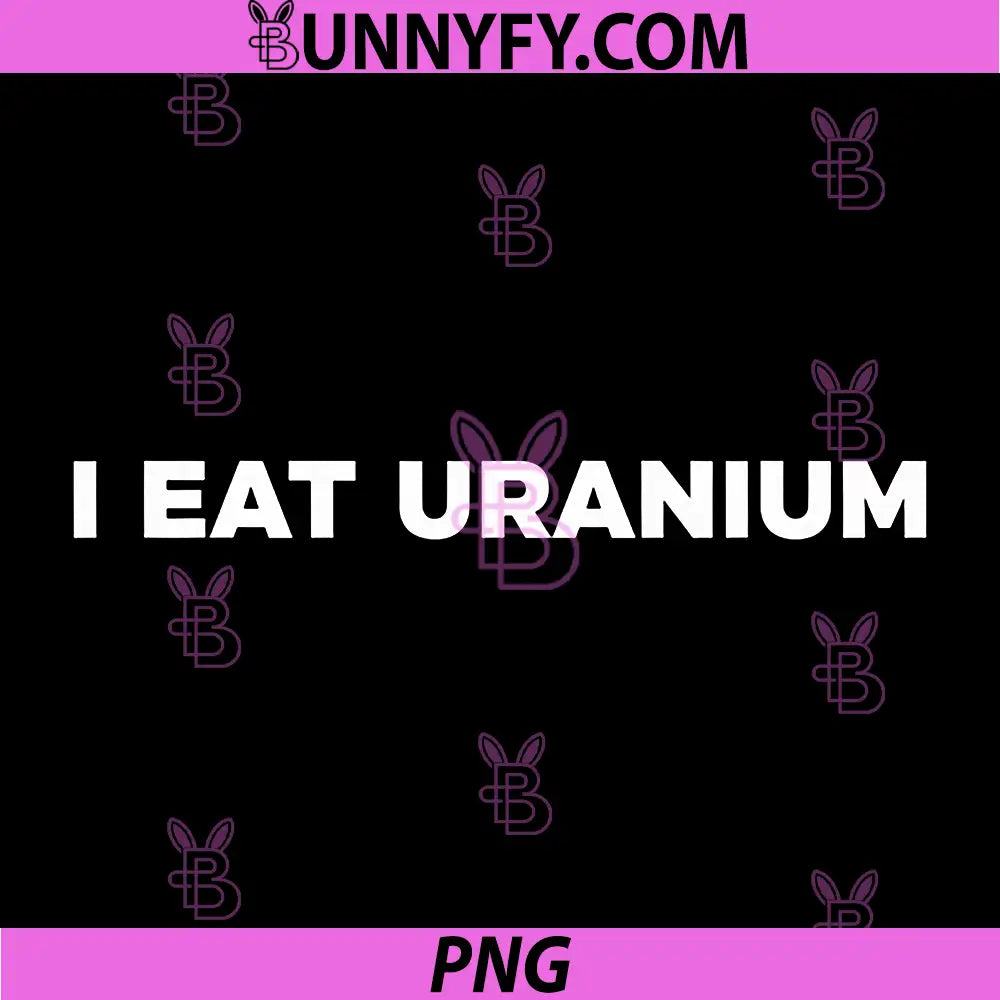 I Eat Uranium PNG, Funny Sarcasm Humor Nuclear Joke PNG