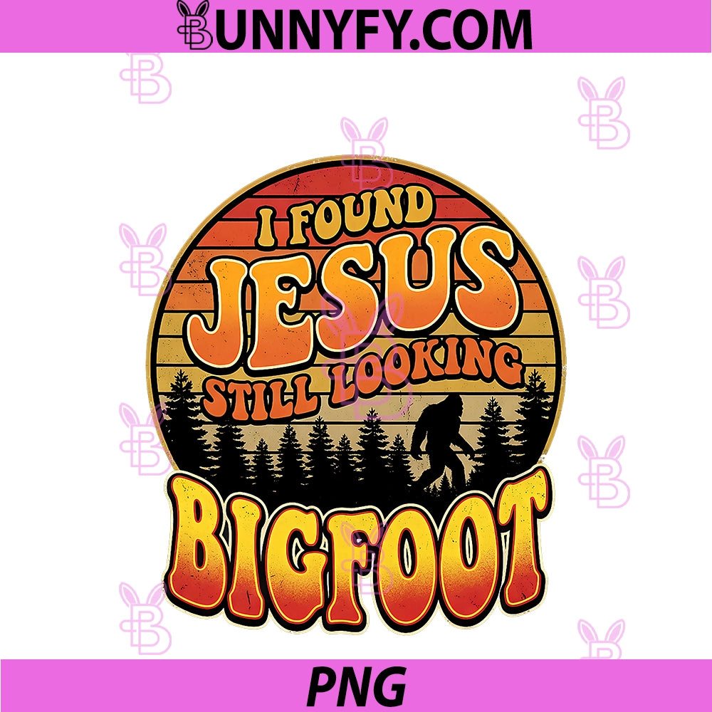 I Found Jesus Still Looking Bigfoot PNG, Funny Quote Humorous PNG