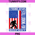 I Found Jesus Still Looking For Bigfoot PNG, Funny Christian PNG