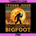 I Found Jesus Still Looking for Bigfoot PNG, Believer Christian PNG