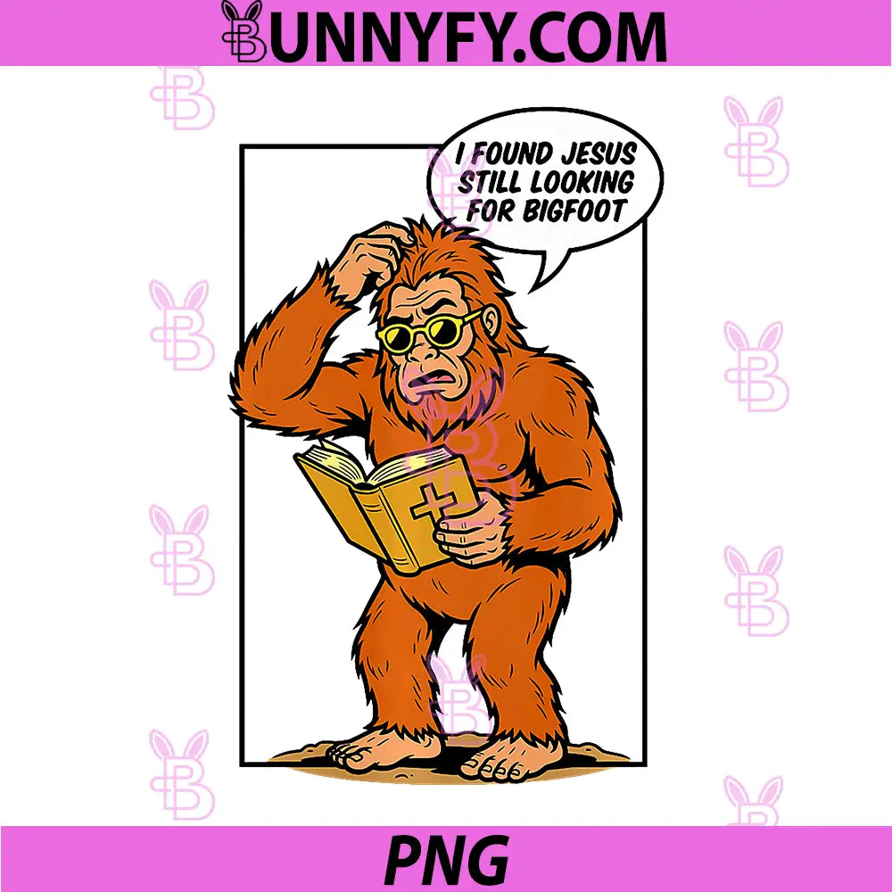 I Found Jesus Still Looking for Bigfoot PNG, Funny Christian PNG