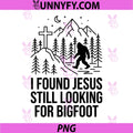 I Found Jesus Still Looking for Bigfoot PNG, Funny Christian PNG