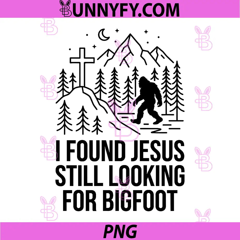 I Found Jesus Still Looking for Bigfoot PNG, Funny Christian PNG