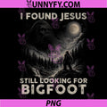 I Found Jesus Still Looking for Bigfoot PNG, Funny Christian PNG
