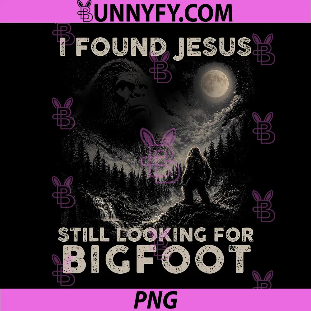 I Found Jesus Still Looking for Bigfoot PNG, Funny Christian PNG