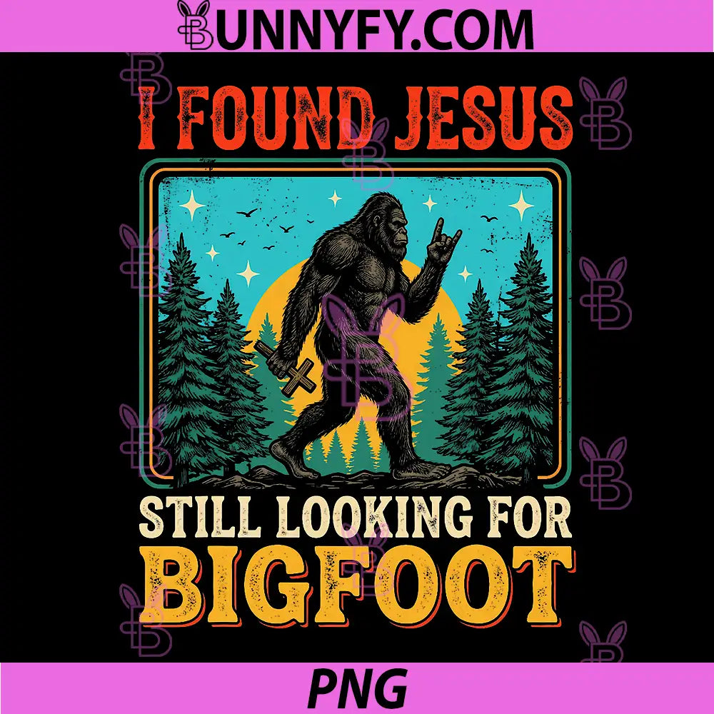 I Found Jesus Still Looking for Bigfoot PNG, Funny Christian PNG