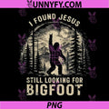 I Found Jesus Still Looking for Bigfoot PNG, Funny Christian PNG
