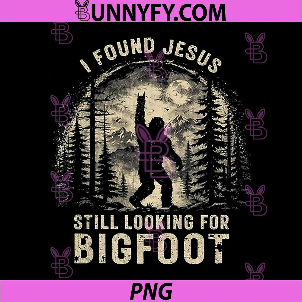 I Found Jesus Still Looking for Bigfoot PNG, Funny Christian PNG