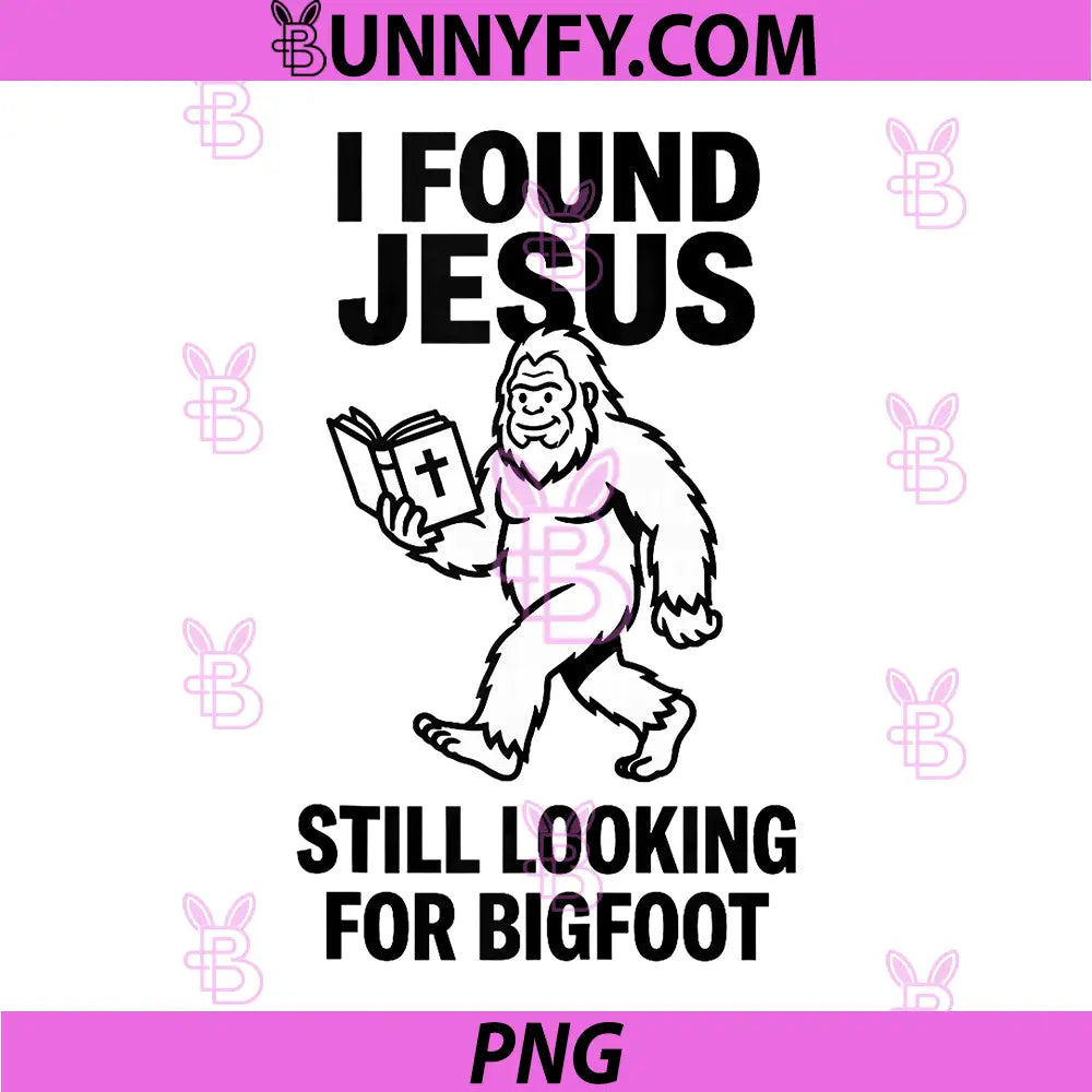 I Found Jesus Still Looking for Bigfoot PNG, Funny Christian PNG