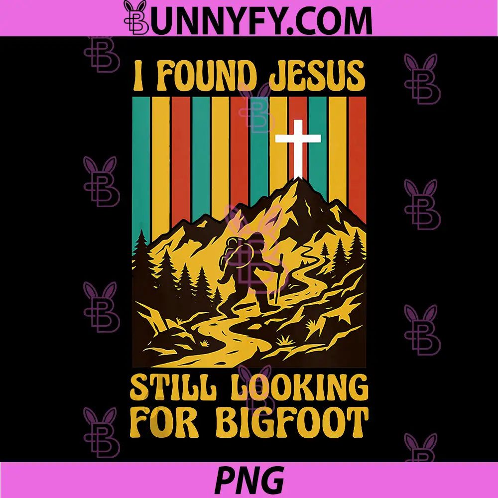 I Found Jesus Still Looking for Bigfoot PNG, Funny Christian PNG