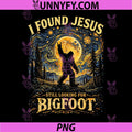 I Found Jesus Still Looking for Bigfoot PNG Sasquatch PNG