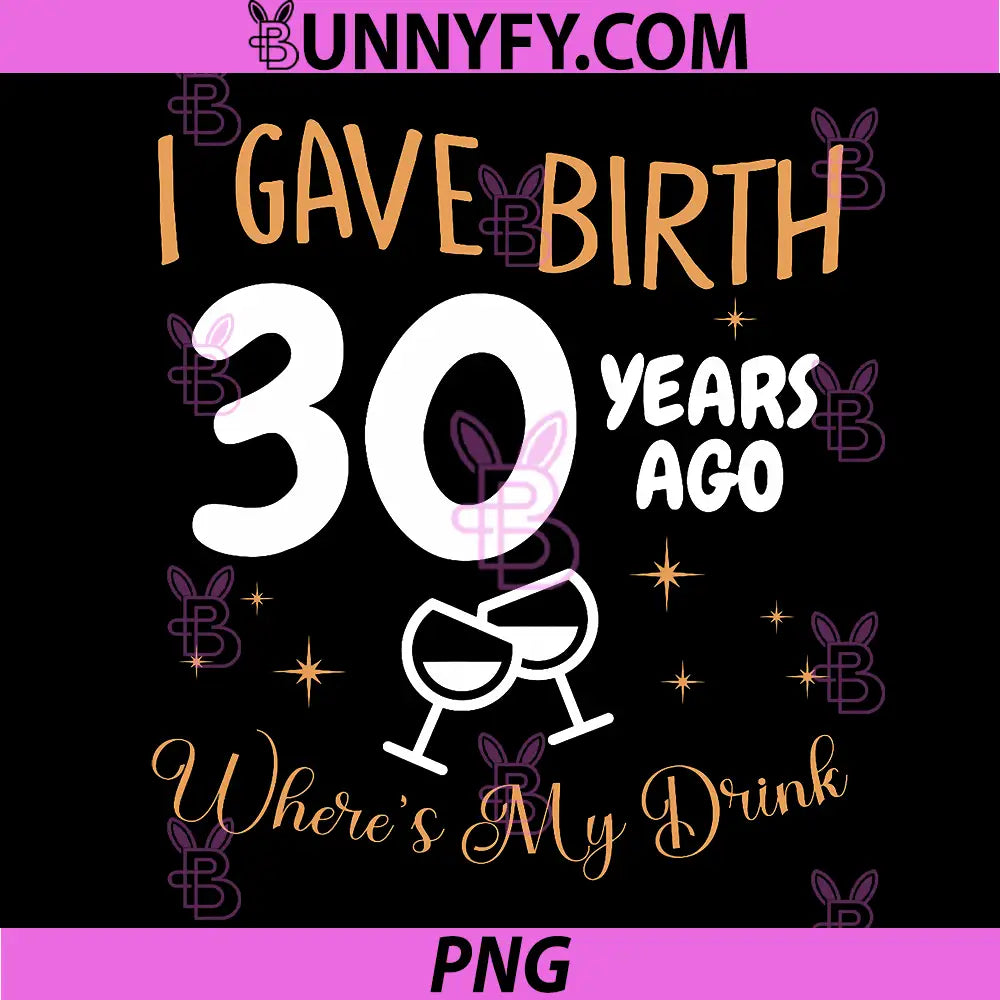 I Gave Birth 30 Year Ago PNG, Where's My Drink PNG