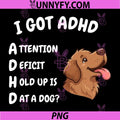 I Got ADHD PNG, Attention Deficit Hold Up is Dat Dog PNG