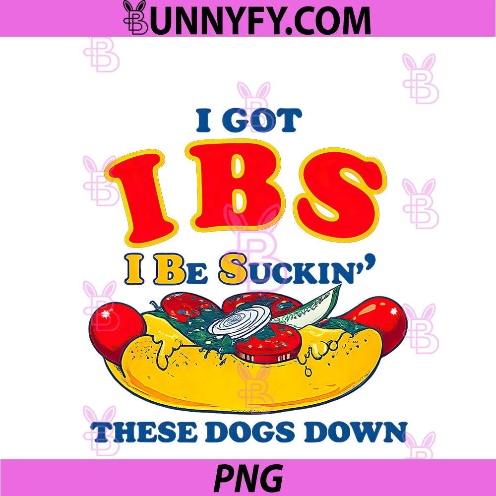 I Got IBS I Be Suckin These Dogs Down PNG, Funny hot Dog PNG