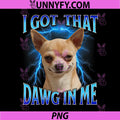I Got That Dawg in Me PNG, Meme Funny Saying PNG