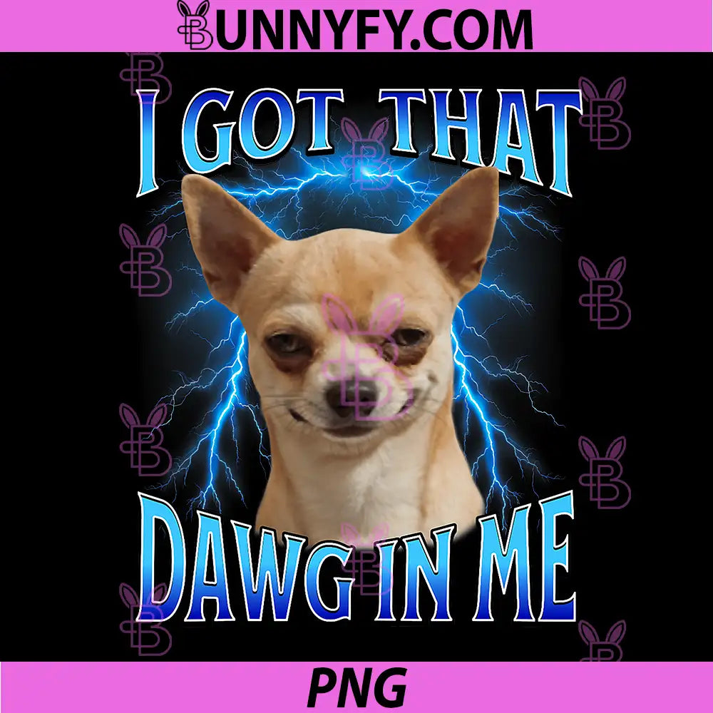 I Got That Dawg in Me PNG, Meme Funny Saying PNG