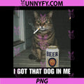 I Got That Dog In Me PNG, Funny Cat Meme Smoking Beer PNG