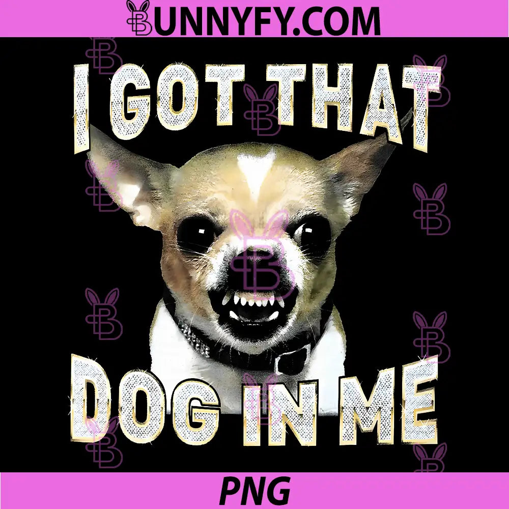 I Got That Dog in Me PNG, Funny Dog Chihuahua Lovers PNG