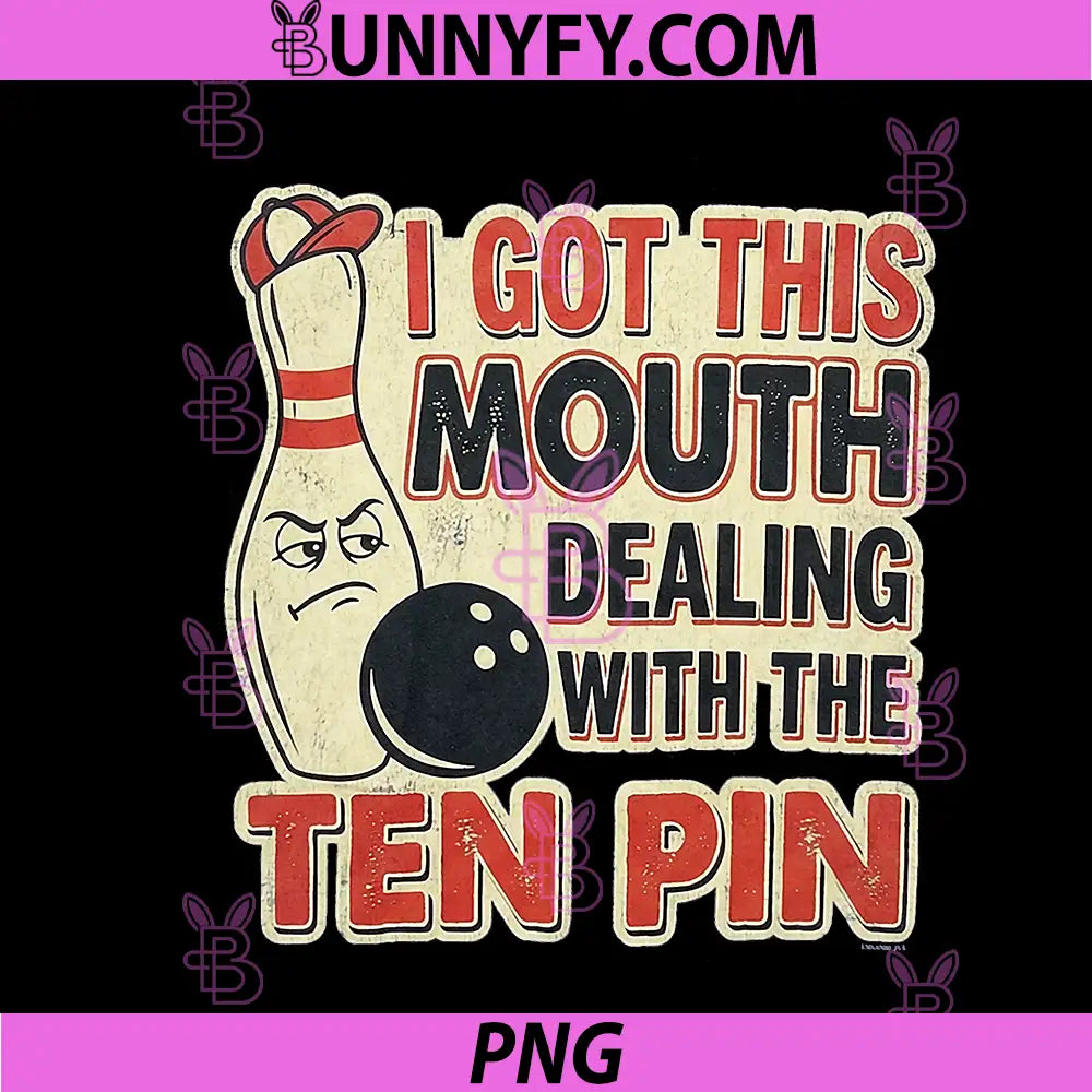 I Got This Mouth Ten Pin PNG, League Bowling Humor PNG