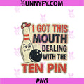 I Got This Mouth Ten Pin PNG, League Bowling Humor PNG