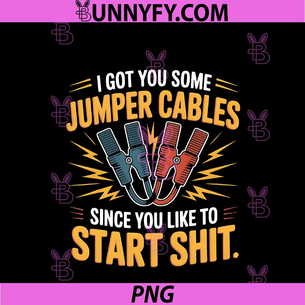 I Got You Some Jumper Cables PNG, Since You Like To Start PNG