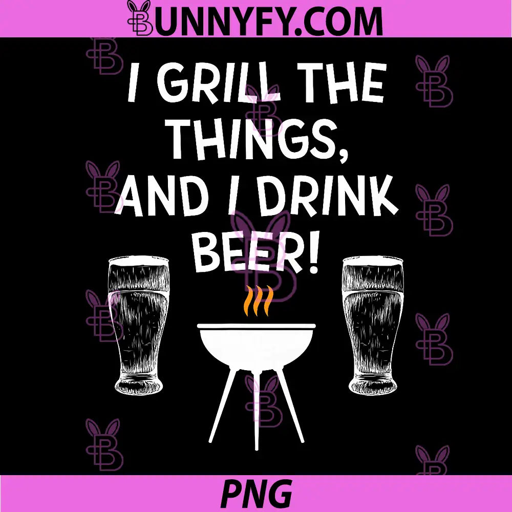 I Grill The Things I Drink Beer PNG, BBQ Barbecue PNG
