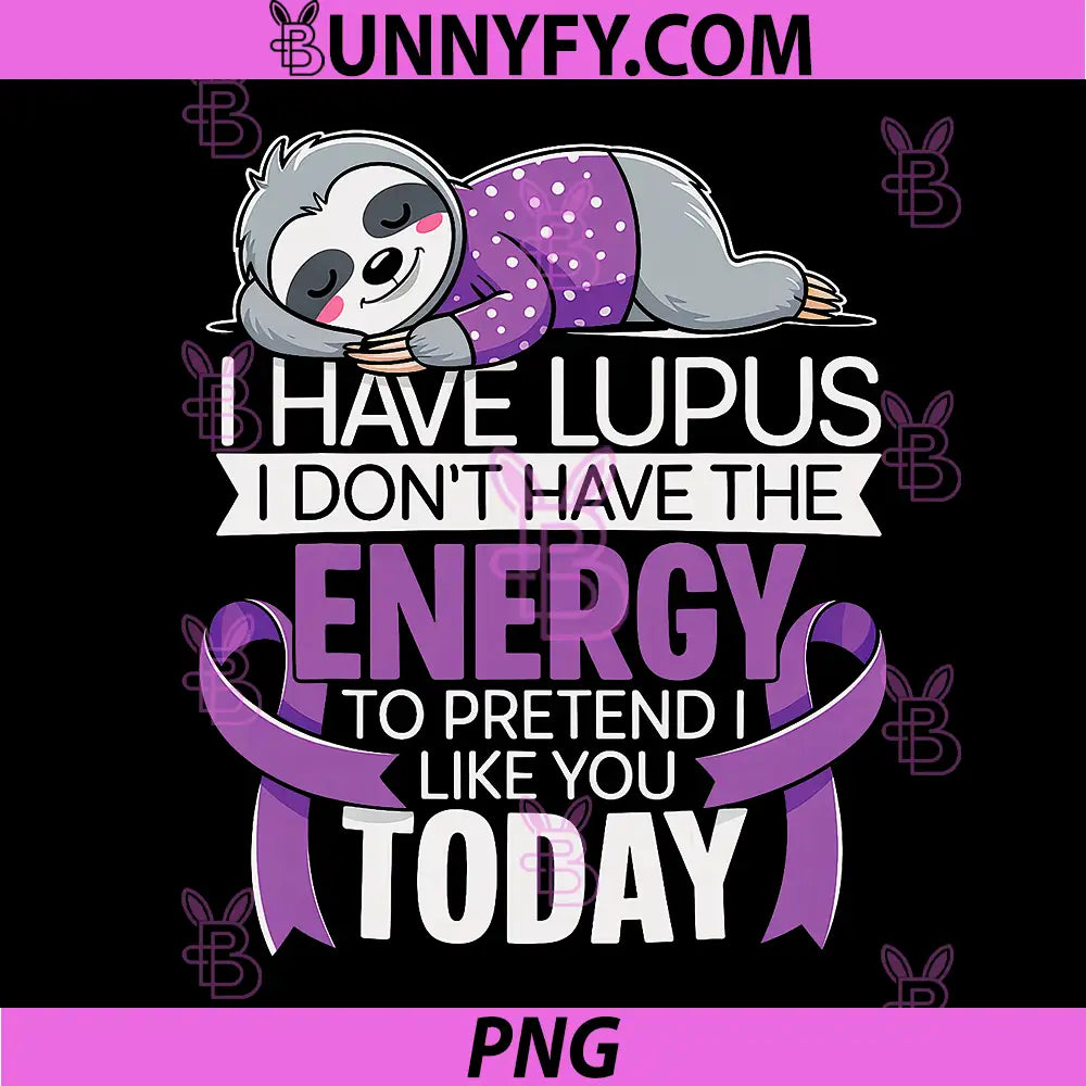 I Have Lupus PNG, I Dont Have The Energy to Pretend I Like You PNG