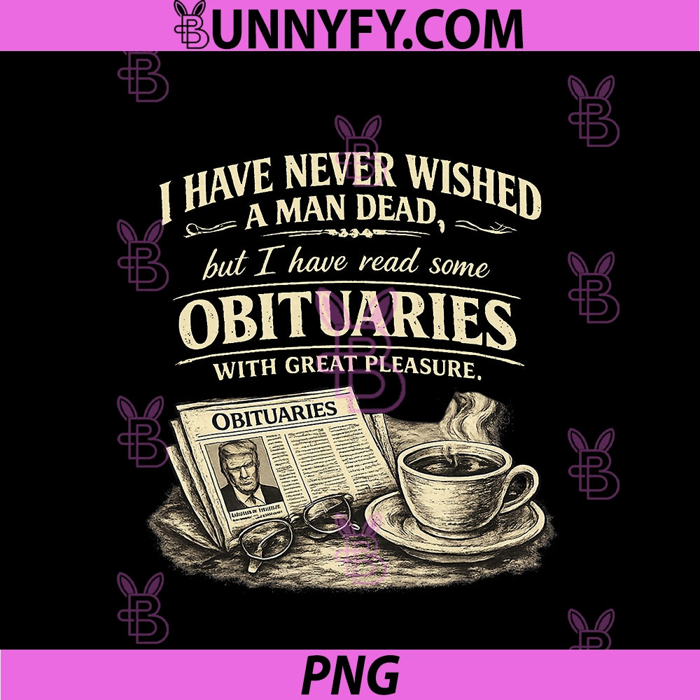 I Have Never Wished A Man Dead PNG, But I Have Read Some PNG