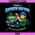 I Have a Refresh Button for Every Problem PNG, IT Humor PNG