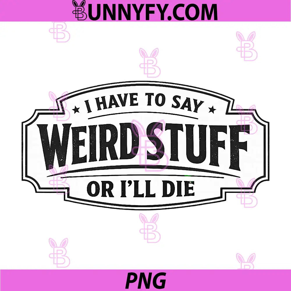 I Have to Say Weird Stuff Or Ill Die PNG, Funny Socially Awkward PNG